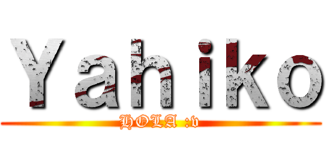 Ｙａｈｉｋｏ (HOLA :v)