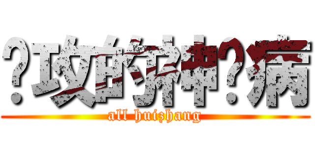 总攻的神经病 (all huizhang)