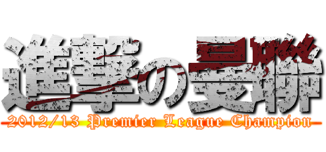 進撃の曼聯 (2012/13 Premier League Champion)