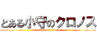 とある小守のクロノス (attack on titan)