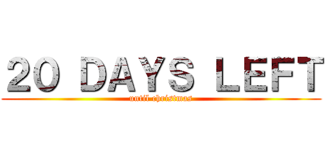 ２０ ＤＡＹＳ ＬＥＦＴ (until christmas)