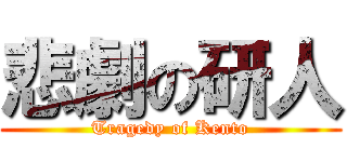 悲劇の研人 (Tragedy of Kento)