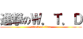 進撃のＷ．Ｔ．Ｄ (attack on titan)