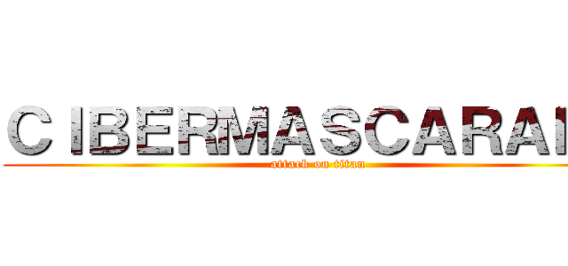 ＣＩＢＥＲＭＡＳＣＡＲＡＤＥ (attack on titan)