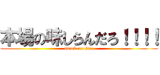 本場の味しらんだろ！！！！ (attack on titan)