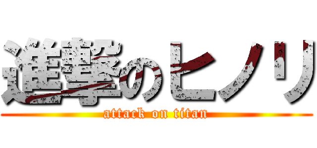 進撃のヒノリ (attack on titan)