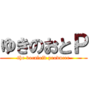 ゆきのおとＰ (the vocaloid producer)