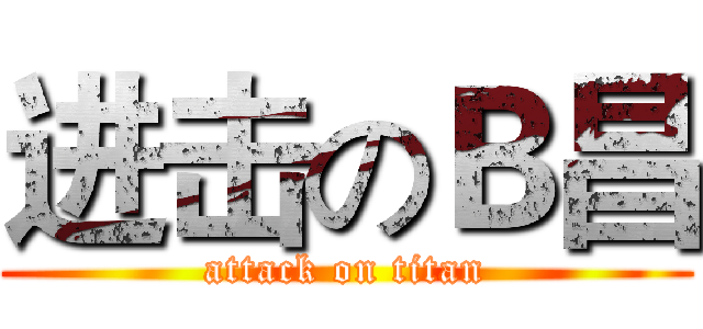 进击のＢ昌 (attack on titan)