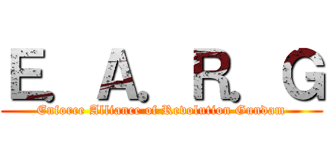 Ｅ．Ａ．Ｒ．Ｇ (Enforce Alliance of Revolution Gundam)