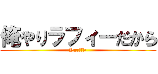 俺やりラフィーだから (Yarilla)