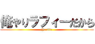 俺やりラフィーだから (Yarilla)