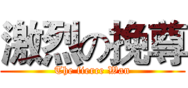 激烈の挽尊 (The fierce Wan)
