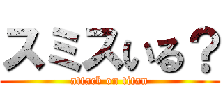 スミスいる？ (attack on titan)