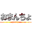 おまんちょ (pussy)