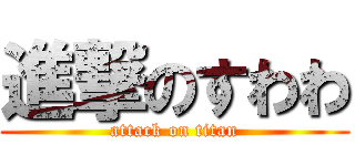 進撃のすわわ (attack on titan)