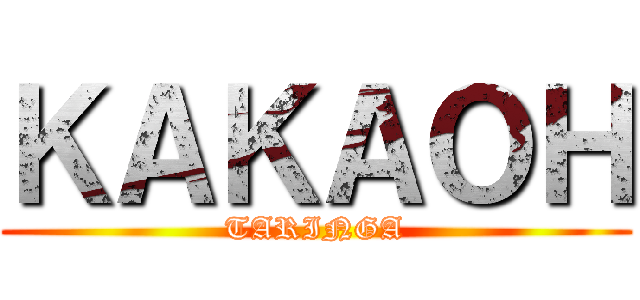 ＫＡＫＡＯＨ (TARINGA)