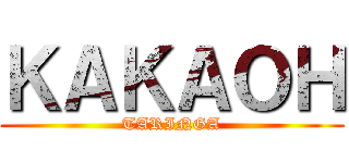 ＫＡＫＡＯＨ (TARINGA)
