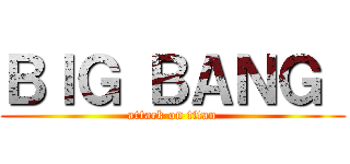ＢＩＧ ＢＡＮＧ  (attack on titan)