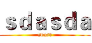 ｓｄａｓｄａ (sdasd)