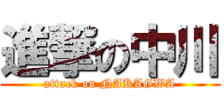 進撃の中川 (attack on NAKAGWA)