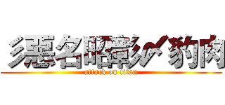 彡惡名昭彰〆豹肉 (attack on titan)