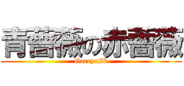 青薔薇の赤薔薇 (GarryxIb)