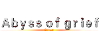 Ａｂｙｓｓ ｏｆ ｇｒｉｅｆ ({A.O.G})