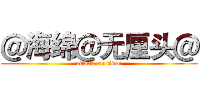 ＠海绵＠无厘头＠ (attack on titan)