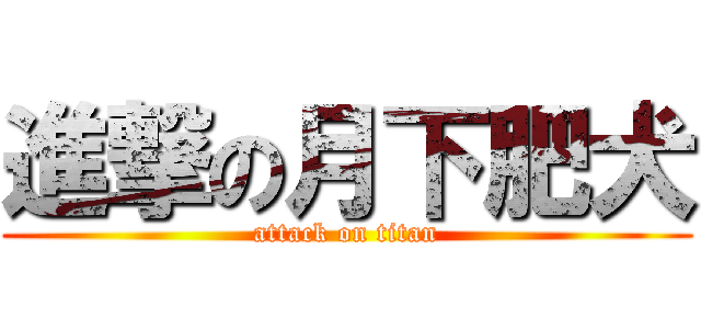 進撃の月下肥犬 (attack on titan)