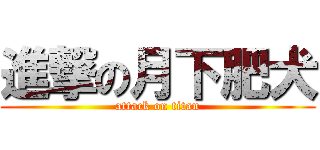 進撃の月下肥犬 (attack on titan)