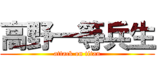 高野一等兵生 (attack on titan)