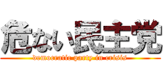 危ない民主党 (democratic party in crisis)