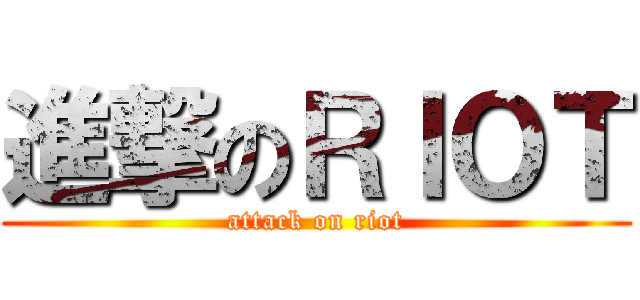 進撃のＲＩＯＴ (attack on riot)