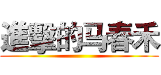進擊的马春禾 ()