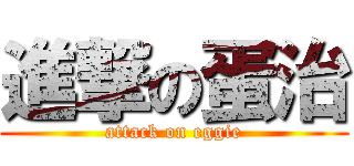 進撃の蛋治 (attack on eggie)