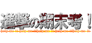 進撃の期末考！ (help me !! help me !!help me !! help me !!help me !!)