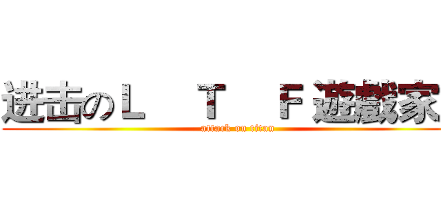 进击のＬ    Ｔ    Ｆ 遊戲家族 (attack on titan)