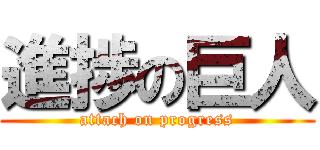 進捗の巨人 (attach on progress)