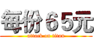 每份６５元 (attack on titan)