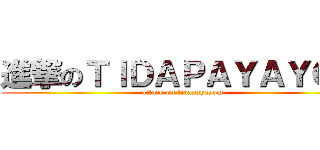 進撃のＴＩＤＡＰＡＹＡＹＯＭ (attack on tidapayayom)