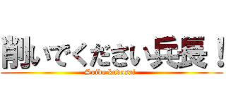 削いでください兵長！ (Soide kudasai )