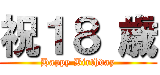 祝１８ 歳 (Happy Birthday)
