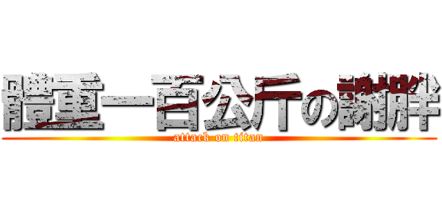 體重一百公斤の謝胖 (attack on titan)