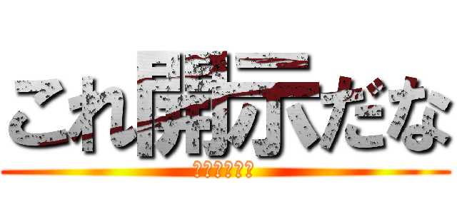これ開示だな (震えて眠れや)