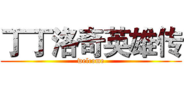丁丁洛奇英雄传 (welcome)