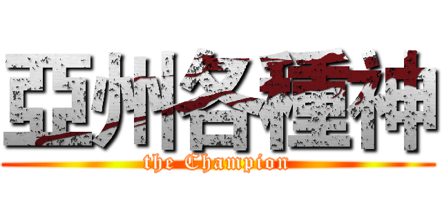 亞州各種神 (the Champion)