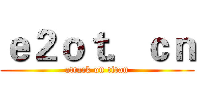 ｅ２ｏｔ．ｃｎ (attack on titan)