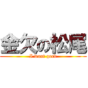 金欠の松尾 (I want gord)