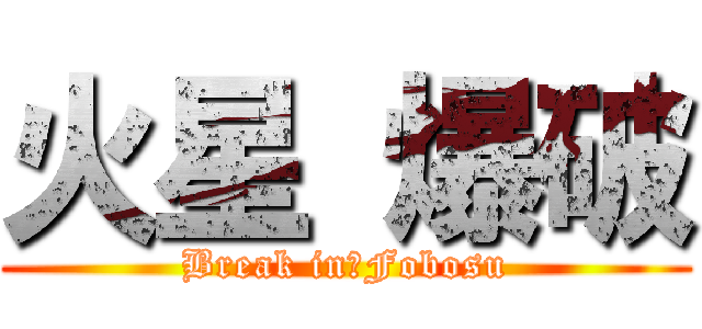 火星 爆破 (Break in　Fobosu)