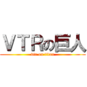 ＶＴＲの巨人 (vtr on titan)